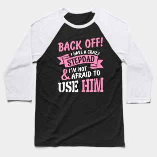 Back Off I Have A Crazy Stepdad I Am Not Afraid To Use Him Baseball T-Shirt